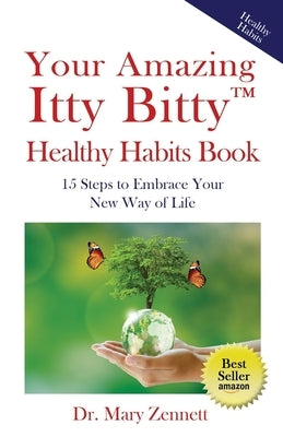 Your Amazing Itty Bitty(TM) Healthy Habits Book: 15 Steps to Embrace Your New Way of Life by Zennett, Mary