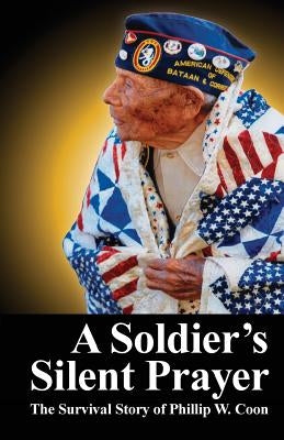 A Soldier's Silent Prayer: The Survival Story of Phillip W. Coon by Coon, Michael