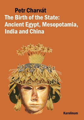 The Birth of the State: Ancient Egypt, Mesopotamia, India and China by Charvát, Petr
