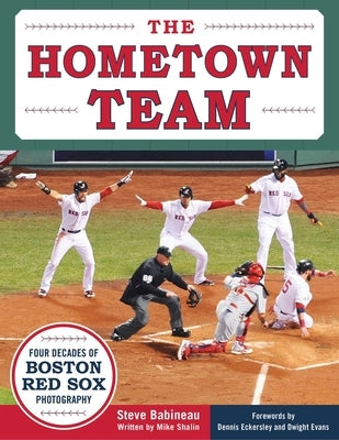 The Hometown Team: Four Decades of Boston Red Sox Photography by Babineau, Steve