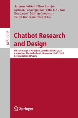 Chatbot Research and Design: 6th International Workshop, Conversations 2022, Amsterdam, the Netherlands, November 22-23, 2022, Revised Selected Pap by Følstad, Asbjørn