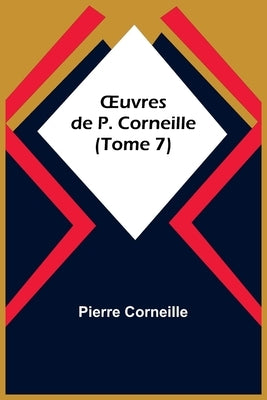 OEuvres de P. Corneille (Tome 7) by Corneille, Pierre