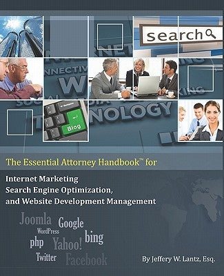 The Essential Attorney Handbook for Internet Marketing, Search Engine Optimization, and Website Deve by Lantz, Jeffery W.