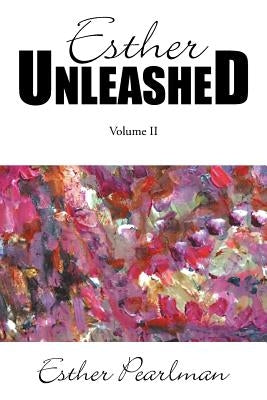 Esther Unleashed: Volume II by Pearlman, Esther