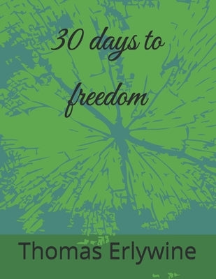 30 days to freedom: A journey to overcoming addiction!! by Erlywine, Thomas Wayne, Jr.
