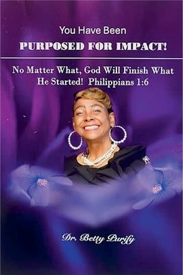 You Have Been Purposed For Impact! by Betty