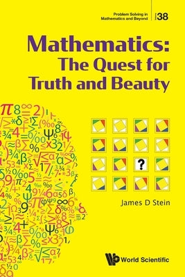 Mathematics: The Quest for Truth and Beauty by Stein, James D.