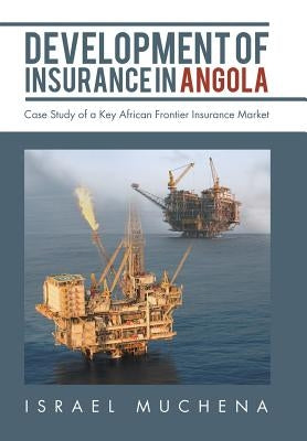 Development of Insurance in Angola: Case Study of a Key African Frontier Insurance Market by Muchena, Israel