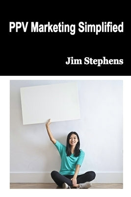 PPV Marketing Simplified by Stephens, Jim