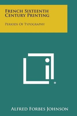 French Sixteenth Century Printing: Periods of Typography by Johnson, Alfred Forbes
