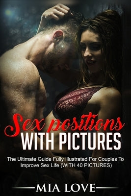 Sex Positions With Pictures: The Ultimate Guide Fully Illustrated for Couples to Improve Sex Life (WITH 40 PICTURES) by Love, Mia