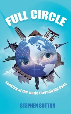 Full Circle: Looking at the World Through My Eyes by Sutton, Stephen