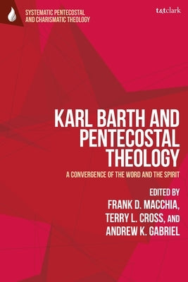 Karl Barth and Pentecostal Theology: A Convergence of the Word and the Spirit by Macchia, Frank D.