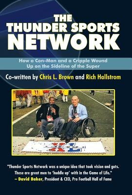 The Thunder Sports Network: How a Con-Man and a Cripple Wound up on the Sideline of the Super by Brown, Co-Written Chris L.