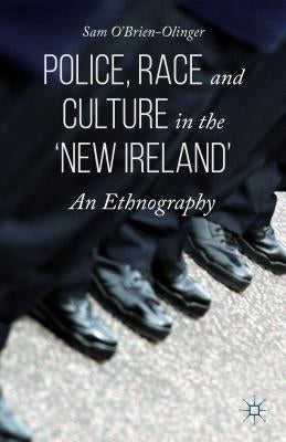 Police, Race and Culture in the 'New Ireland': An Ethnography by O'Brien-Olinger, Sam