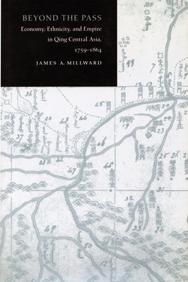 Beyond the Pass: Economy, Ethnicity, and Empire in Qing Xinjiang, 1759-1864 by Millward, James A.