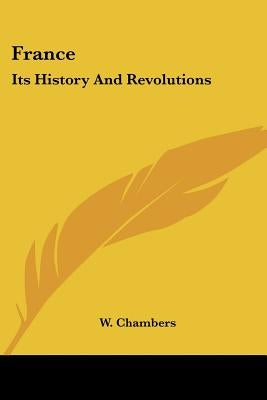 France: Its History And Revolutions by Chambers, W.