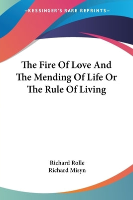 The Fire of Love and the Mending of Life or the Rule of Living by Rolle, Richard, 1290?-1349