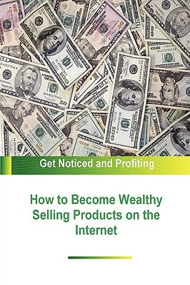 How to Become Wealthy Selling Products on the Internet by Chillemi, Stacey