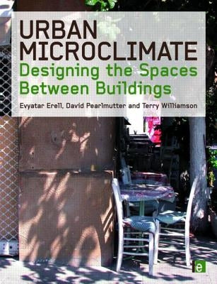 Urban Microclimate: Designing the Spaces Between Buildings by Erell, Evyatar