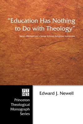 Education Has Nothing to Do with Theology: James Michael Lee's Social Science Religious Instruction by Newell, Edward J.