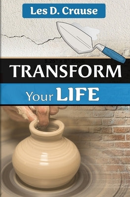 Transform Your Life by Crause, Les D.