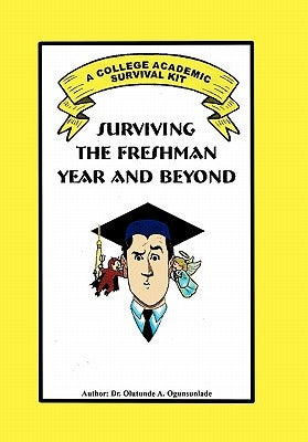 Surviving the Freshman Year and Beyond by Ogunsunlade, Olutunde A.
