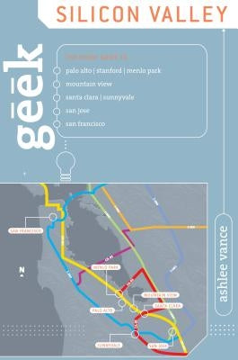 Geek Silicon Valley: The Inside Guide To Palo Alto, Stanford, Menlo Park, Mountain View, Santa Clara, Sunnyvale, San Jose, San Francisco, F by Vance, Ashlee