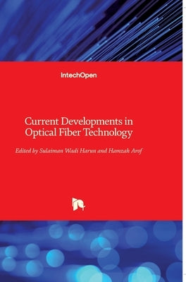 Current Developments in Optical Fiber Technology by Arof, Hamzah