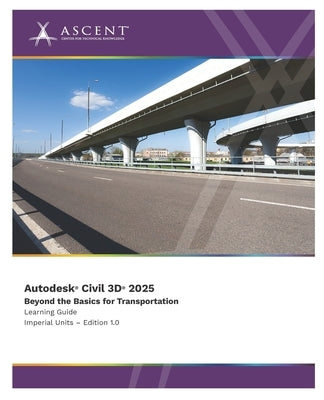 Autodesk Civil 3D 2025: Beyond the Basics for Transportation (Imperial Units) by Ascent - Center for Technical Knowledge
