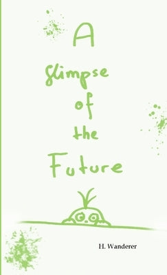 A Glimpse of the Future by Wanderer, H.
