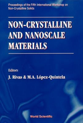 Non-Crystalline and Nanoscale Materials - Proceedings of the Fifth International Workshop on Non-Crystalline Solids by Rivas, R.