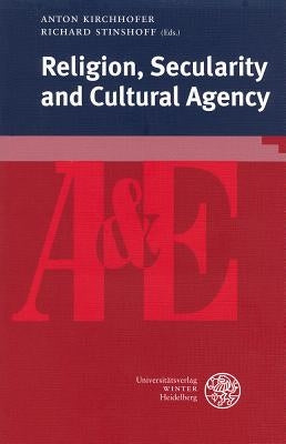 Religion, Secularity and Cultural Agency by Kirchhofer, Anton