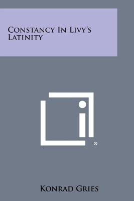 Constancy in Livy's Latinity by Gries, Konrad