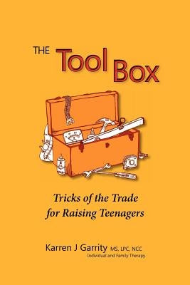The Tool Box: Building Better Relationships with Teens by Garrity, Karren J.