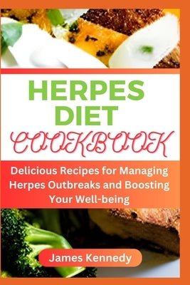 Herpes Diet Cookbook: Delicious Recipes for Managing Herpes Outbreaks and Boosting Your Well-being by Kennedy, James