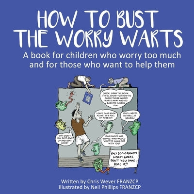 How To Bust The Worry Warts: A book for children who worry too much and for those who want to help them by Wever, Chris
