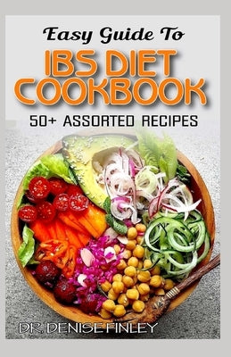 Easy Guide To IBS Diet Cookbook: 50+ Assorted, Homemade, Delicious and healthy-friendly recipes for curing and preventing Irritable Bowel Syndrome! by Finley, Denise