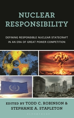 Nuclear Responsibility: Defining Responsible Nuclear Statecraft in an Era of Great Power Competition by Dee, Megan