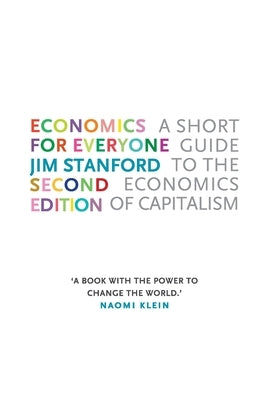 Economics for Everyone, Second Edition: A Short Guide to the Economics of Capitalism by Stanford, Jim
