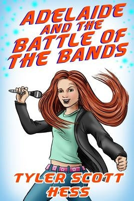 Adelaide and the Battle of the Bands by Hess, Tyler Scott