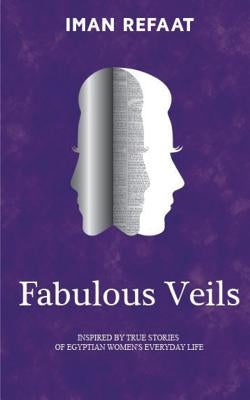 Fabulous Veils: Inspired By True Stories of Egyptian Women's Everyday Life by Refaat, Iman Abdel Azim