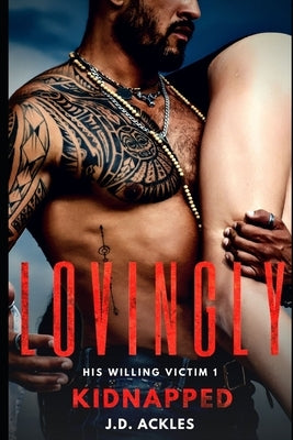 Lovingly Kidnapped - His Willing Victim 1: A dark BDSM/DDLG mafia erotic romance by Ackles, J. D.