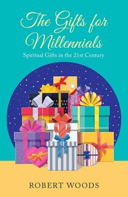 The Gifts for Millennials: Spiritual Gifts in the 21St Century by Woods, Robert