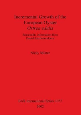 Incremental Growth of the European Oyster, Ostrea edulis: Seasonality information from Danish kitchenmiddens by Milner, Nicky