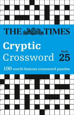 The Times Cryptic Crossword: Book 25: 100 World-Famous Crossword Puzzles Volume 25 by The Times Mind Games