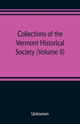 Collections of the Vermont Historical Society (Volume II) by Unknown