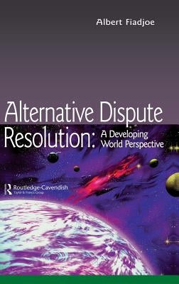 Alternative Dispute Resolution: A Developing World Perspective by Fiadjoe, Albert