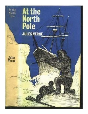 At the north pole, or, The adventures of Captain Hatteras by Verne, Jules