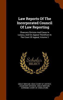 Law Reports Of The Incorporated Council Of Law Reporting: Chancery Division And Cases In Lunacy, And On Appeal Therefrom In The Court Of Appeal, Volum by Great Britain High Court of Justice Ch